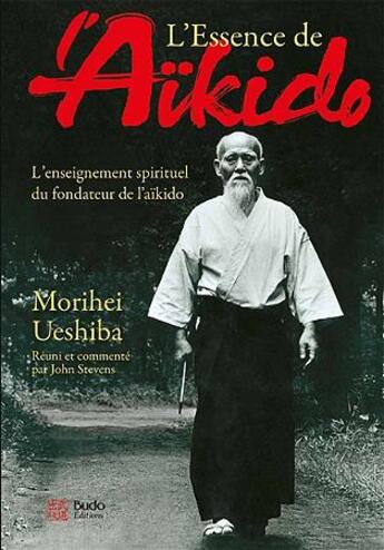 Couverture du livre « L'essence de l'aïkido ; l'enseignement spirituel du fondateur de l'aïkido » de Morihei Ueshiba aux éditions Budo