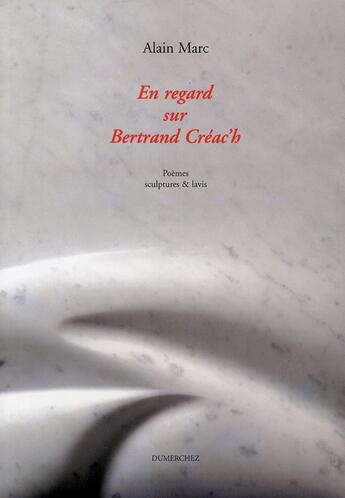Couverture du livre « En regard sur Bertrand Créac'h ; poèmes, sculptures & lavis » de Alain Marc aux éditions Dumerchez