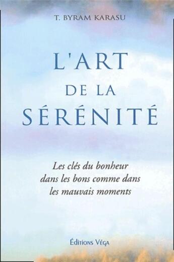 Couverture du livre « L'art de la serenite - les cles du bonheur dans les bons comme dans les mauvais moments » de Karasu T. Bryam aux éditions Vega