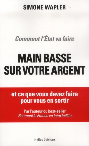 Couverture du livre « Comment l'Etat va faire main basse sur votre argent » de Simone Wapler aux éditions Ixelles