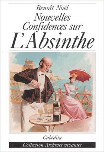 Couverture du livre « Nouvelles confidences sur l'absinthe » de Benoit Noel aux éditions Cabedita