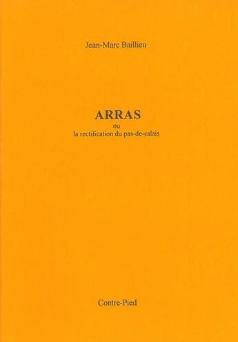 Couverture du livre « Arras ; ou la rectification du pas-de-calais » de Jean-Marc Baillieu aux éditions Contre-pied