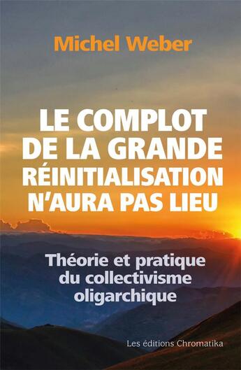 Couverture du livre « Le complot de la grande réinitialisation n'aura pas lieu : théorie et pratique du collectivisme oligarchique » de Michel Weber aux éditions Chromatika