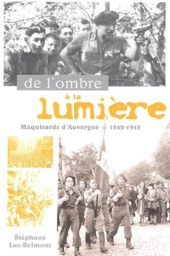 Couverture du livre « De l'ombre à la lumière ; maquisards d'Auvergne, 1942-1945 » de Stephane Luc-Belmont aux éditions Institut Universitaire Varenne