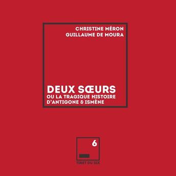 Couverture du livre « Deux soeurs ou la tragique histoire d'Antigone et Ismène » de Christine Meron et Guillaume De Moura aux éditions Tiret Du 6