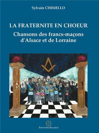 Couverture du livre « La fraternité en choeur : chansons des francs-maçons d'Alsace et de lorraine » de Sylvain Chimello aux éditions Balaris