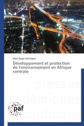 Couverture du livre « Développement et protection de l'environnement en Afrique centrale » de Denis Roger Fogno Soh aux éditions Presses Academiques Francophones