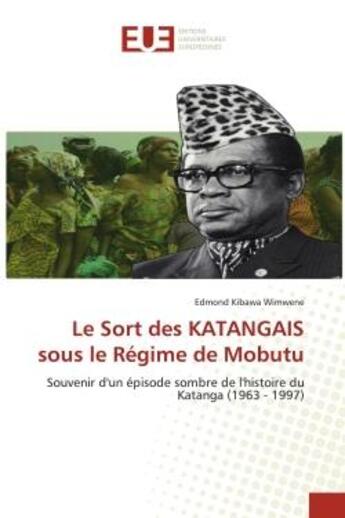 Couverture du livre « Le sort des katangais sous le regime de mobutu - souvenir d'un episode sombre de l'histoire du katan » de Kibawa Wimwene E. aux éditions Editions Universitaires Europeennes