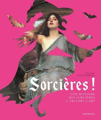 Couverture du livre « Sorcières ! une histoire des sorcières à travers l'art » de Pauline Duclos-Grenet aux éditions Seuil Jeunesse