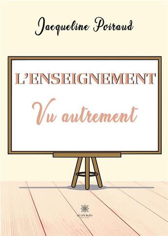 Couverture du livre « L'enseignement vu autrement » de Jacqueline Poiraud aux éditions Le Lys Bleu