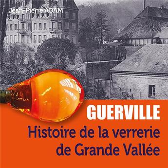 Couverture du livre « Guerville, histoire de la verrerie de Grande Vallée » de Adam Jean-Pierre aux éditions Wooz Editions