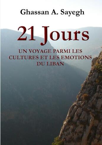 Couverture du livre « 21 jours ; un voyage parmi les cultures et les émotions du Liban » de Ghassan A. Sayegh aux éditions Lulu