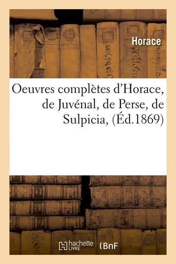 Couverture du livre « Oeuvres completes d'horace, de juvenal, de perse, de sulpicia, (ed.1869) » de Horace aux éditions Hachette Bnf