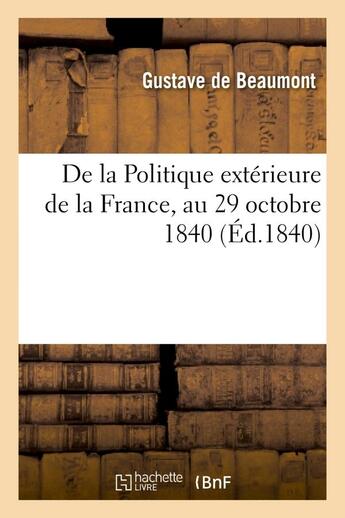 Couverture du livre « De la politique exterieure de la france, au 29 octobre 1840 » de Beaumont Gustave aux éditions Hachette Bnf