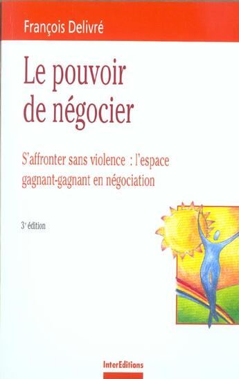 Couverture du livre « Le pouvoir de negocier ; s'affronter sans violence : l'espace gagnant-gagnant en negociation ; 3e edition » de Francois Delivre aux éditions Intereditions