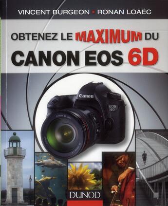 Couverture du livre « Obtenez le maximum du Canon EOS 6D » de Vincent Burgeon et Ronan Loaec aux éditions Dunod