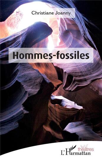 Couverture du livre « Hommes-fossiles » de Christiane Joanny aux éditions L'harmattan