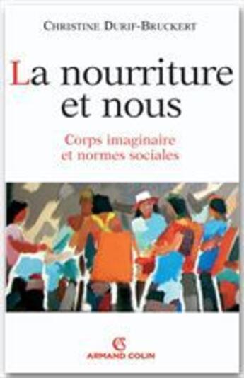 Couverture du livre « La nourriture et nous ; corps imaginaires et normes sociales » de Christine Durif-Bruckert aux éditions Armand Colin