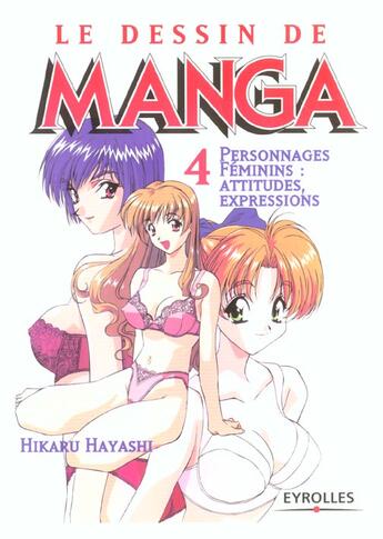 Couverture du livre « Le dessin de manga t.4 ; personnages féminins : attitudes, expressions » de Hikaru Hayashi aux éditions Eyrolles