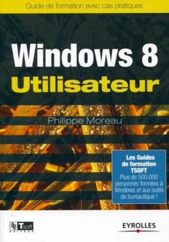 Couverture du livre « Windows 8 utilisateur ; guide de formation avec cas pratiques » de Philippe Moreau aux éditions Eyrolles