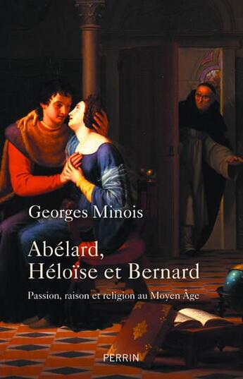 Couverture du livre « Héloïse, Abelard et Bernard » de Georges Minois aux éditions Perrin