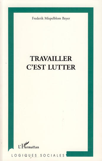 Couverture du livre « Travailler c'est lutter » de Frederik Mispelblom Beyer aux éditions L'harmattan