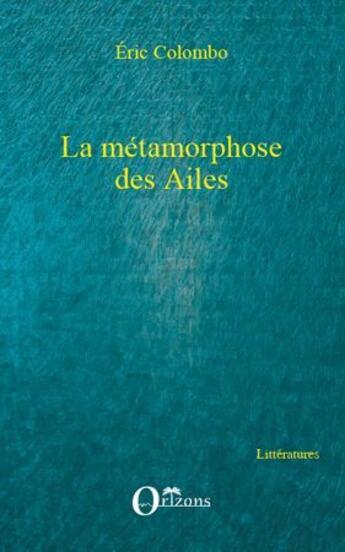 Couverture du livre « La métamorphose des ailes » de Eric Colombo aux éditions Orizons