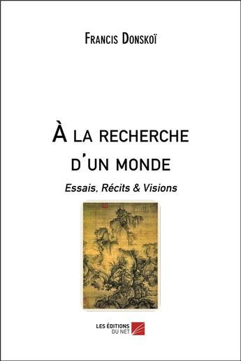 Couverture du livre « À la recherche d un monde ; essais, récits & visions » de Francis Donskoi aux éditions Editions Du Net