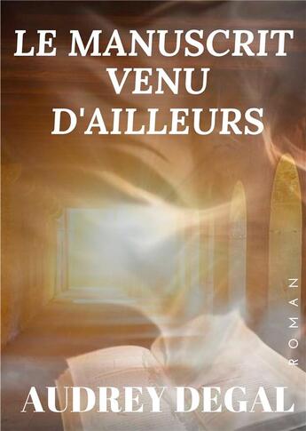 Couverture du livre « Le manuscrit venu d'ailleurs » de Audrey Degal aux éditions Books On Demand