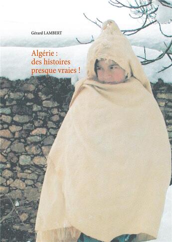 Couverture du livre « Algérie : des histoires presque vraies ! » de Gerard Lambert aux éditions Books On Demand