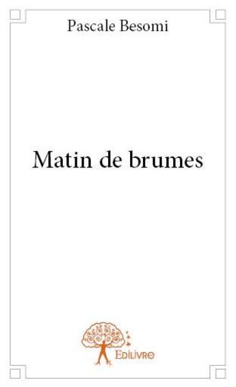 Couverture du livre « Matin de brumes » de Besomi Pascale aux éditions Edilivre