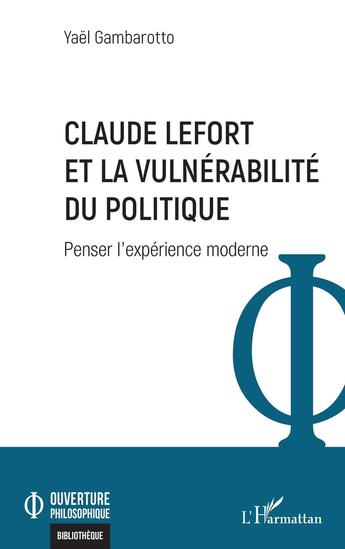 Couverture du livre « Claude Lefort et la vulnérabilité du politique : Penser l'expérience moderne » de Yael Gambarotto aux éditions L'harmattan