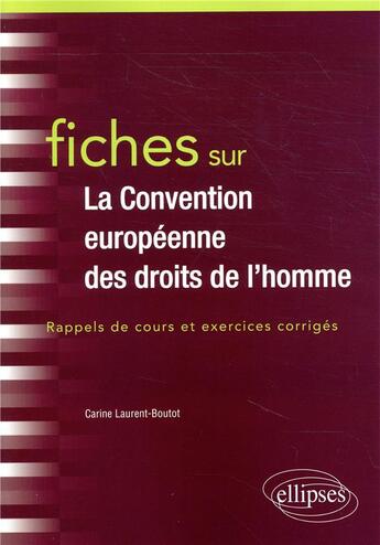 Couverture du livre « Fiches sur la convention européenne des droits de l'Homme ; rappels de cours et exercices corrigés » de Carine Laurent-Boutot aux éditions Ellipses