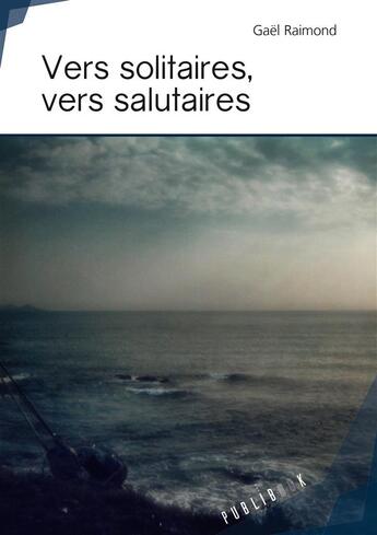 Couverture du livre « Vers solitaires, vers salutaires » de Gael Raimond aux éditions Publibook