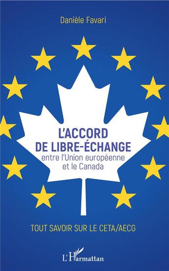 Couverture du livre « L'accord de libre-échange entre l'Union européenne et le Canada ; tout savoir sur le CETA/AECG » de Daniele Favari aux éditions L'harmattan