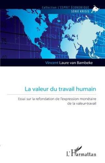 Couverture du livre « La valeur du travail humain ; essai sur la refondation de l'expression monétaire de la valeur-travail » de Vincent Laure Van Bambeke aux éditions L'harmattan