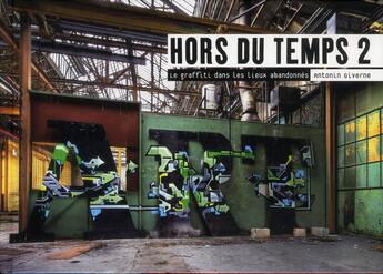 Couverture du livre « Hors du temps 2 ; le graffiti dans les lieux abandonnés » de Antonin Giverne aux éditions Pyramyd