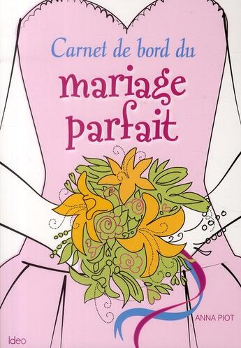 Couverture du livre « Carnet de bord du mariage parfait » de Anna Piot aux éditions Ideo