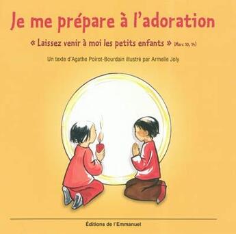 Couverture du livre « Je me prépare à l'adoration ; laissez venir à moi les petits enfants » de Agathe Poirot-Bourdain et Armelle Joly aux éditions Emmanuel