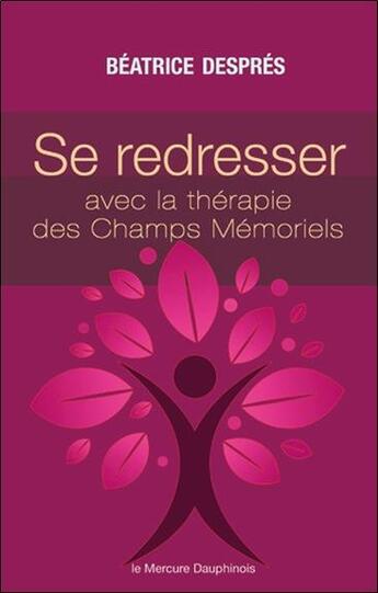 Couverture du livre « Se redresser avec la thérapie des champs mémoriels ; ces mémoires qui nous gouvernent » de Beatrice Despres aux éditions Mercure Dauphinois