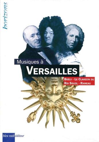 Couverture du livre « Musiques à Versailles : Boëly, le clavecin du Roi Soleil, Rameau » de Eric Le Brun et Jean Malignon et Brigitte Francois-Sappey et Jean-Patrice Brosse et Jean-Philippe Biojout aux éditions Bleu Nuit