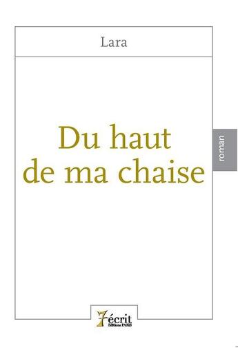 Couverture du livre « Du haut de ma chaise » de Lara aux éditions 7 Ecrit