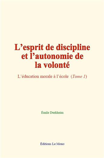 Couverture du livre « L esprit de discipline et l autonomie de la volonte - l education morale a l ecole (tome 1) » de Emile Durkheim aux éditions Le Mono