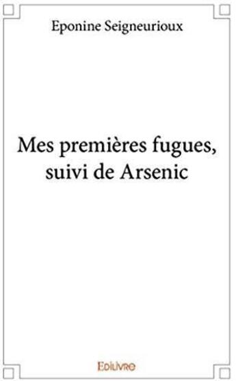 Couverture du livre « Mes premières fugues ; arsenic » de Eponine Seigneurioux aux éditions Edilivre