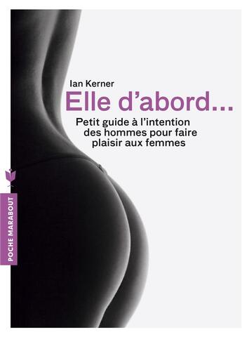 Couverture du livre « Elle d'abord... petit guide à l'intention des hommes pour faire plaisir aux femmes » de Kerner Ian aux éditions Marabout