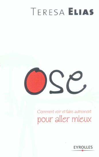 Couverture du livre « Ose-Comment Voir Et Faire Autrement Pourallez Mieux » de Elias T aux éditions Organisation