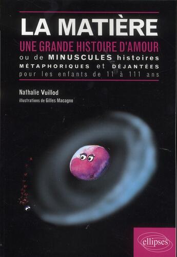 Couverture du livre « La matiere une grande histoire d'amour ou de minuscules histoires metaphoriques et dejantees pour le » de Vuillod aux éditions Ellipses