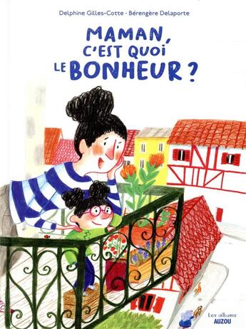 Couverture du livre « Maman, il est où le bonheur ? » de Berengere Delaporte et Delphine Gilles-Cotte aux éditions Auzou