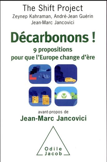 Couverture du livre « Décarbonons ! 9 propositions pour que l'Europe change d'ère » de Jean-Marc Jancovici et Zeynep Kaharaman et Andre-Jean Guerin aux éditions Odile Jacob