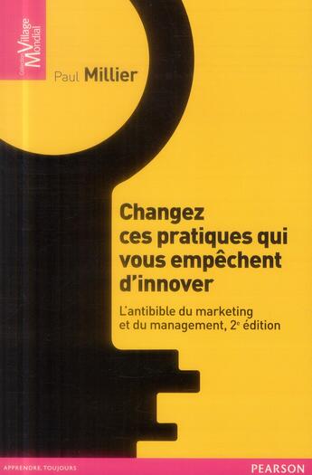 Couverture du livre « Changez ces pratiques qui vous empêchent d'innover ; l'antibible du marketing et du management (2e édition) » de Paul Millier aux éditions Pearson